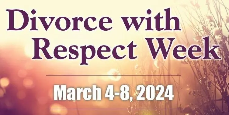 Divorce with Respect Week - March 4-8, 2024