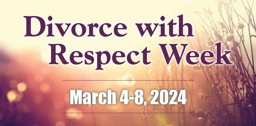 Divorce with Respect Week - March 4-8, 2024